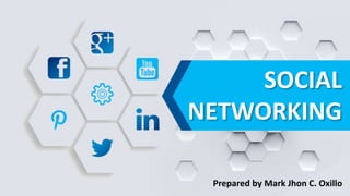 SOCIAL
NETWORKING
Prepared by Mark Jhon C. Oxillo
 