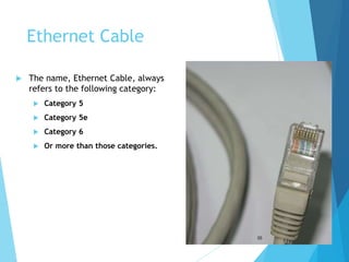 Ethernet Cable
 The name, Ethernet Cable, always
refers to the following category:
 Category 5
 Category 5e
 Category 6
 Or more than those categories.
35
 