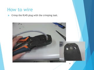 How to wire
 Crimp the RJ45 plug with the crimping tool.
51
 