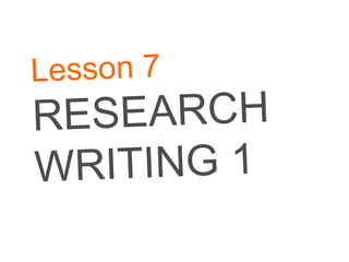 Lesson 7 RESEARCH WRITING 1 