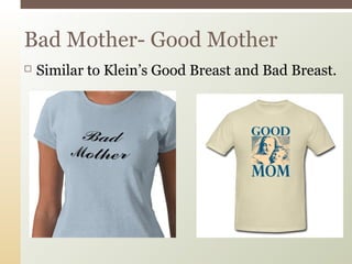 Bad Mother- Good Mother


Similar to Klein’s Good Breast and Bad Breast.

 