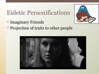 Eidetic Personifications



Imaginary Friends
Projection of traits to other people

 