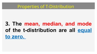 Properties of T-Distribution
3. The mean, median, and mode
of the t-distribution are all equal
to zero.
 