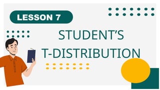 STUDENT’S
T-DISTRIBUTION
LESSON 7
 