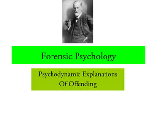 Forensic Psychology
Psychodynamic Explanations
Of Offending
 