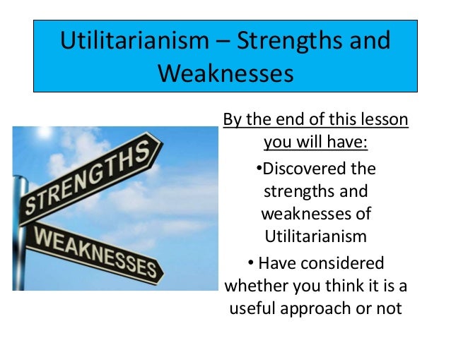 Lesson7 Utilitarianismstrengthsandweaknesses 121119073122 Phpapp02