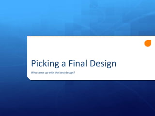 Picking a Final Design
Who came up with the best design?