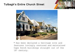 Tulbagh’s Entire Church Street
• Has been declared a heritage site and
features lovingly restored and maintained
Cape Dutch buildings straight out of the
18th
century.
 