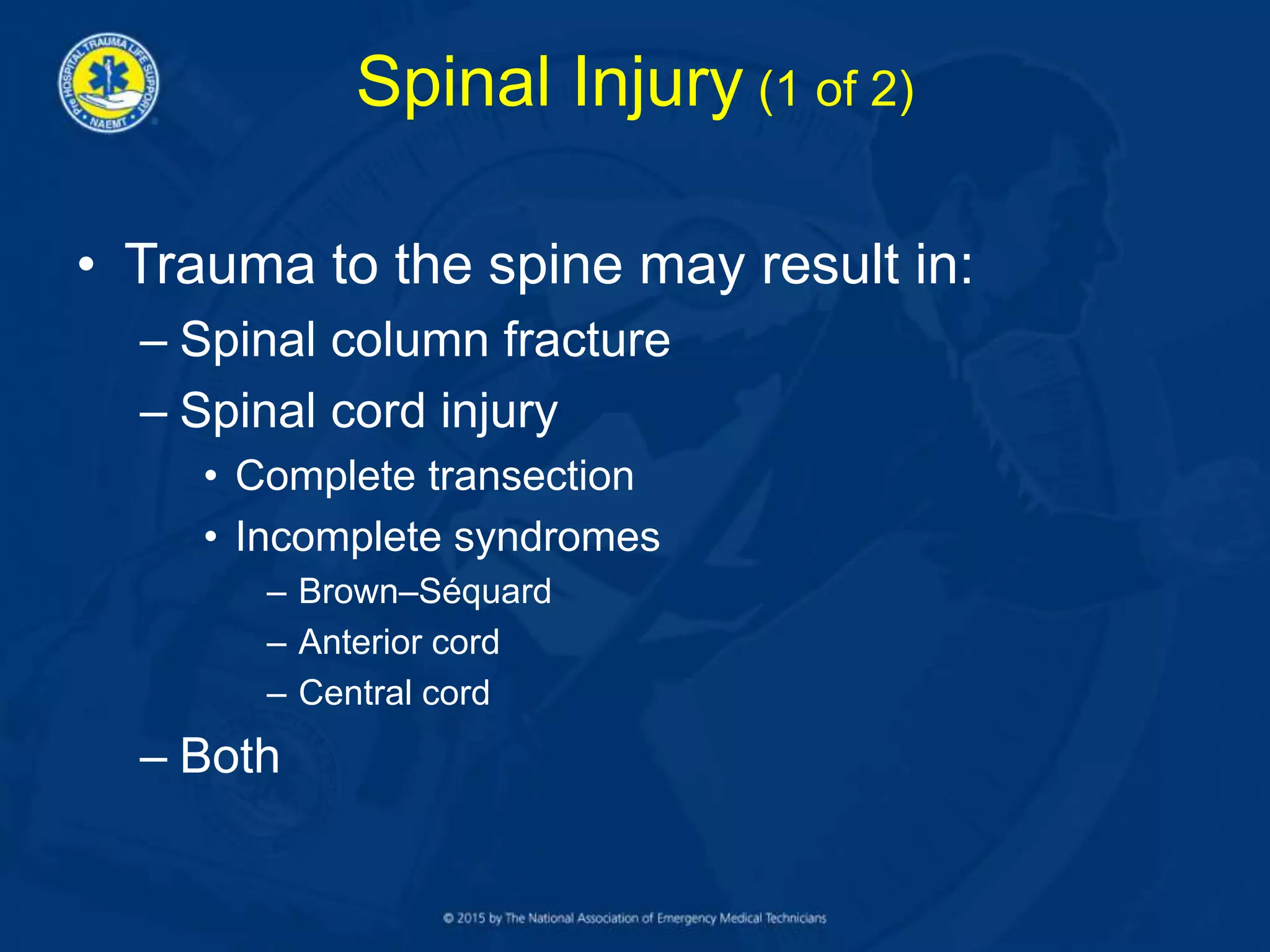 Spinal Injury (1 of 2)
• Trauma to the spine may result in:
– Spinal column fracture
– Spinal cord injury
• Complete transection
• Incomplete syndromes
– Brown–Séquard
– Anterior cord
– Central cord
– Both
 