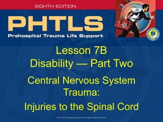 Lesson 7B
Disability — Part Two
Central Nervous System
Trauma:
Injuries to the Spinal Cord
 