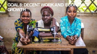 GOAL8:DECENTWORKAND ECONOMIC
GROWTH
 