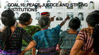 GOAL16: PEACE,JUSTICEAND STRONG
INSTITUTIONS
 