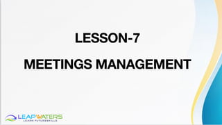 LESSON-7
MEETINGS MANAGEMENT
 