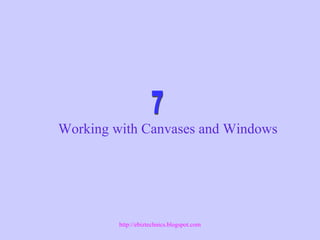 Working with Canvases and Windows
http://ebiztechnics.blogspot.com
 