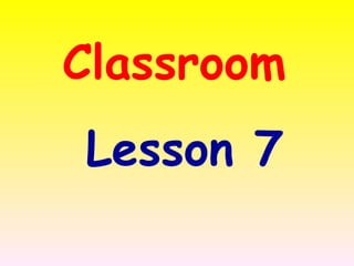 Classroom  Lesson 7 