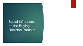 Social Influences
on the Buying
Decision Process
 