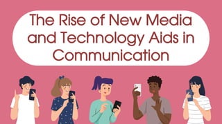 The Rise of New Media
and Technology Aids in
Communication
 