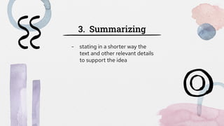 3. Summarizing
- stating in a shorter way the
text and other relevant details
to support the idea
 