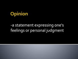 -a statement expressing one's
feelings or personal judgment
 