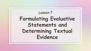 Formulating Evaluative
Statements and
Determining Textual
Evidence
Lesson 7
 