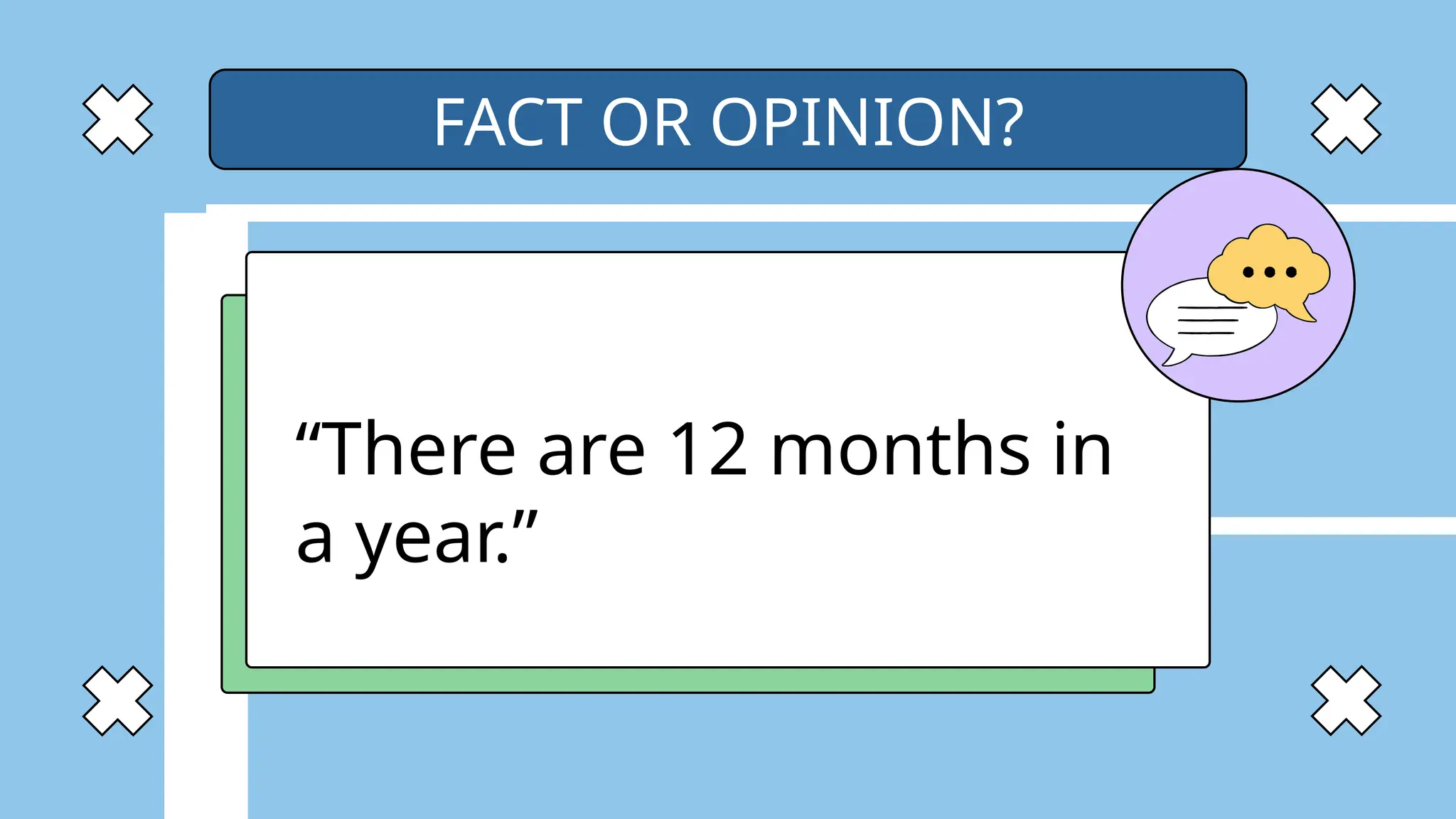 “There are 12 months in
a year.”
FACT OR OPINION?