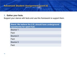 Advanced Student Assignment (cont’d)
3. Gather your facts.
Support your stance with facts and use this framework to suppor...