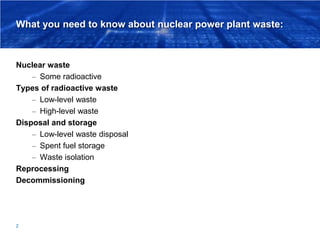 What you need to know about nuclear power plant waste:
Nuclear waste
– Some radioactive
Types of radioactive waste
– Low-l...