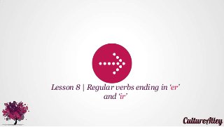 Lesson 8 | Regular verbs ending in ‘er’
and ‘ir’
 