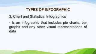 TYPES OF INFOGRAPHIC
3. Chart and Statistical Infographics
- Is an infographic that includes pie charts, bar
graphs and any other visual representations of
data
 
