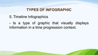 TYPES OF INFOGRAPHIC
5. Timeline Infographics
- Is a type of graphic that visually displays
information in a time progression context.
 