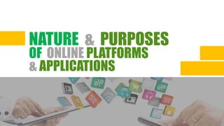 NATURE & PURPOSES
OF ONLINE PLATFORMS
& APPLICATIONS
 
