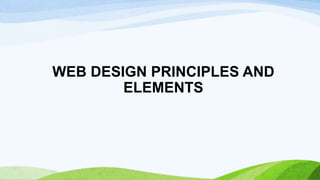 WEB DESIGN PRINCIPLES AND
ELEMENTS
 