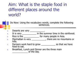 Aim: What is the staple food in different places around the world? ,[object Object],[object Object],[object Object],[object Object],[object Object],[object Object],[object Object]