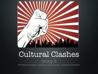 Cultural Clashes  Group 3 Veronica Amaya, Johanna DeGuzman, Andrelli Oliveros  