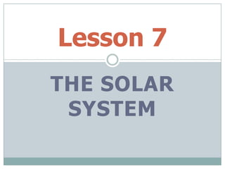 Lesson 7
THE SOLAR
 SYSTEM
 