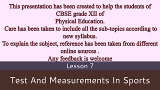 Test And Measurements In Sports
Lesson 7
 