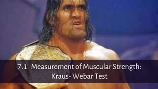 7.1 Measurement of Muscular Strength:
Kraus- Webar Test
 