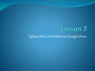Uploadfiles andfolders toGoogle Drive
 