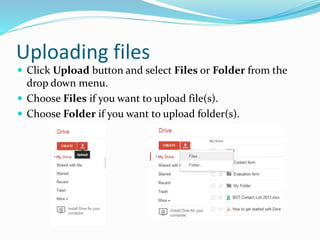Uploading files
 Click Upload button and select Files or Folder from the
drop down menu.
 Choose Files if you want to upload file(s).
 Choose Folder if you want to upload folder(s).
 