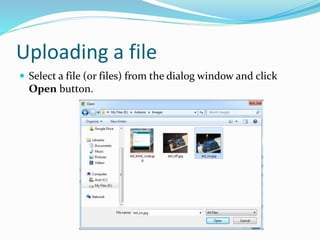 Uploading a file
 Select a file (or files) from the dialog window and click
Open button.
 