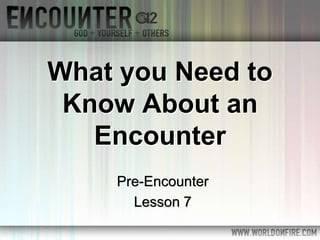 What you Need to
Know About an
Encounter
Pre-Encounter
Lesson 7
 