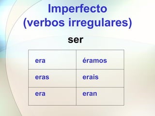 Imperfecto (verbos irregulares) era eras era éramos erais eran ser 