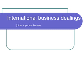 International business dealings
   (other important issues)
 
