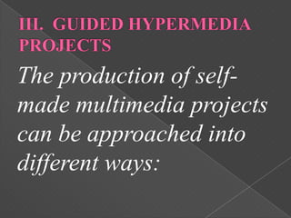 The production of self-
made multimedia projects
can be approached into
different ways:
 
