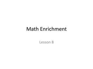 Math Enrichment 
Lesson 8 
 