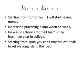 ӡ𡣡
? Starting from tomorrowI will start saving
money
? He started practicing piano when he was 6
? He was in schools football team since
freshman year in college.
? Starting from 3pm, you cant buy the off-peak
ticket on Long Island Railroad.
 