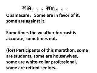 ObamacareSome are in favor of it,
some are against it.
Sometimes the weather forecast is
accurate, sometimes not.
(for) Participants of this marathon, some
are students, some are housewives,
some are white-collar professional,
some are retired seniors.
еġеġ
 