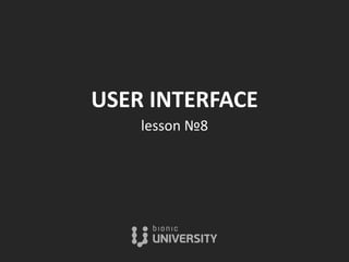 USER INTERFACE
lesson №8
 