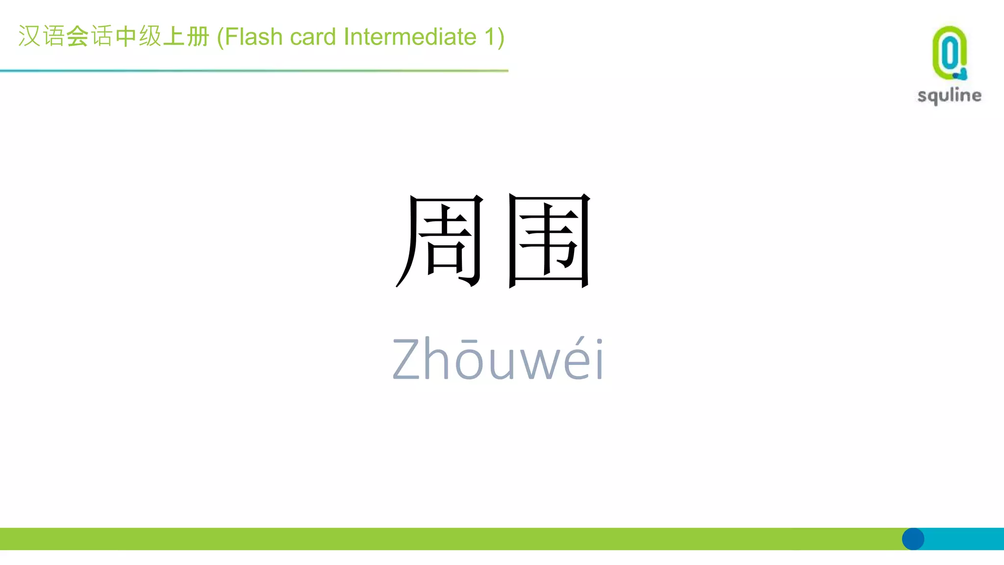 汉语会话中级上册 (Flash card Intermediate 1)
周围
Zhōuwéi
 