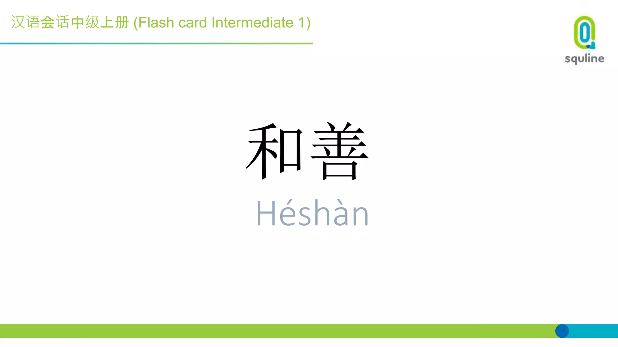 汉语会话中级上册 (Flash card Intermediate 1)
和善
Héshàn
 